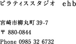 ピラティススタジオ e h b 宮崎市柳丸町 39-7 〒 880-0844 Phone 0985 32 6732