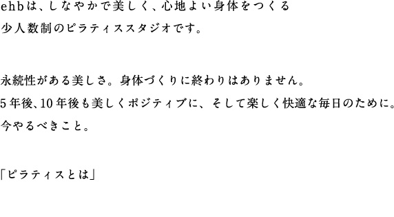 ehbは、しなやかで美しく、心地よい身体をつくる 少 人 数 制 のピラティススタジオです。